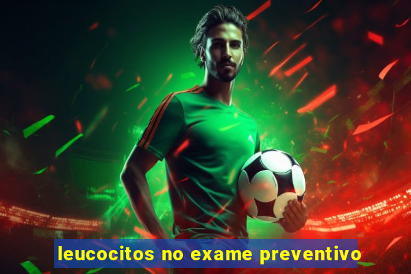 leucocitos no exame preventivo